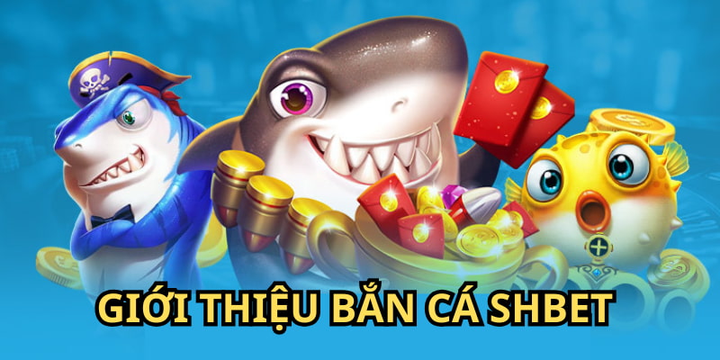 Bỏ túi thông tin tổng quan sảnh game bắn cá SHBET cho người chơi mới