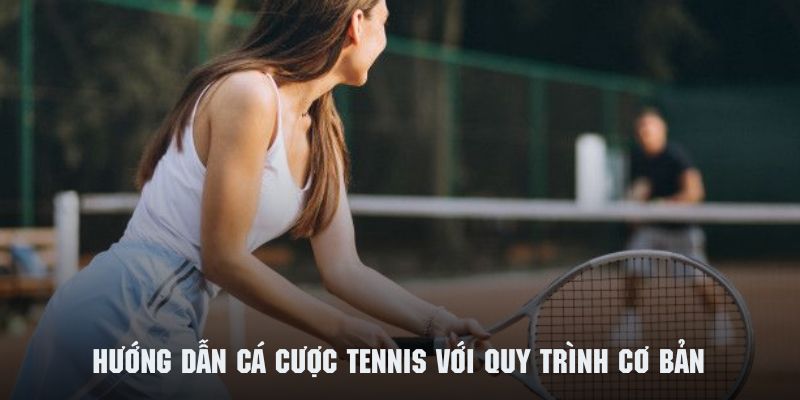 Hướng dẫn cá cược tennis với quy trình tham gia chi tiết nhất