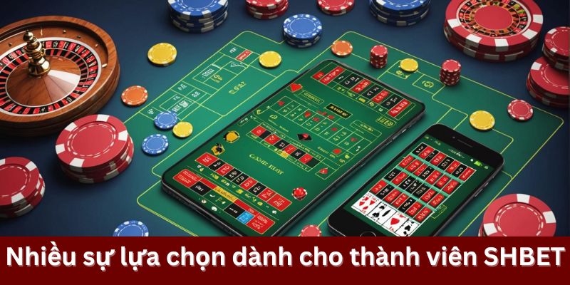 Nhiều sự lựa chọn dành cho thành viên SHBET