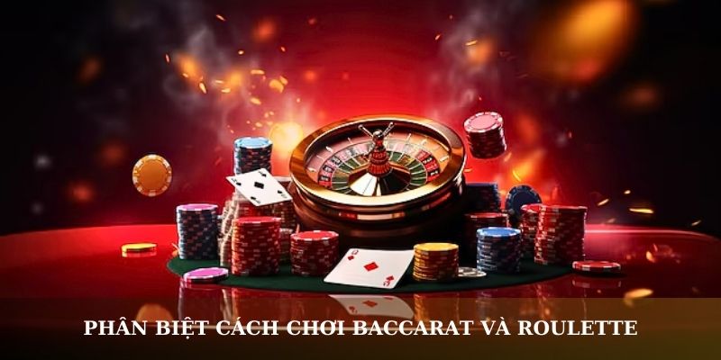 Cách chơi cụ thể giữa Baccarat và Roulette