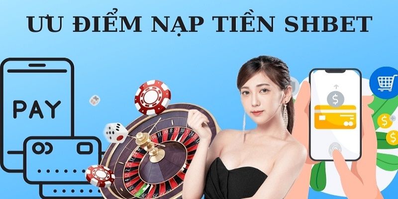 Những ưu điểm khi nạp tiền tại SHBET